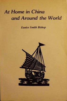 Item #45625 AT HOME IN CHINA AND AROUND THE WORLD. Eunice Smith BISHOP