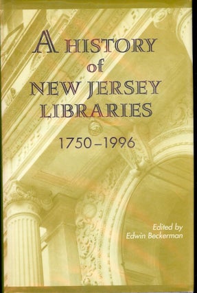 Item #46007 A HISTORY OF NEW JERSEY LIBRARIES 1750-1996. Edwin BECKERMAN