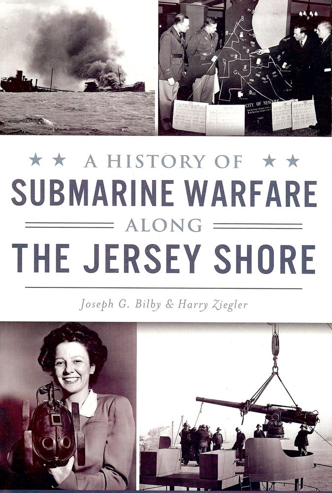 Item #4633 A HISTORY OF SUBMARINE WARFARE ALONG THE JERSEY SHORE. Joseph G. BILBY.