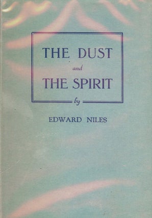 Item #46471 THE DUST AND THE SPIRIT. Edward NILES