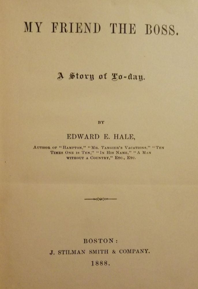 Item #46481 MY FRIEND THE BOSS: A STORY OF TO-DAY. Edward E. HALE.