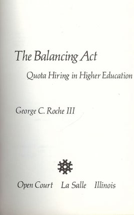 Item #46732 THE BALANCING ACT: QUOTA HIRING IN HIGHER EDUCATION. George C. ROCHE III