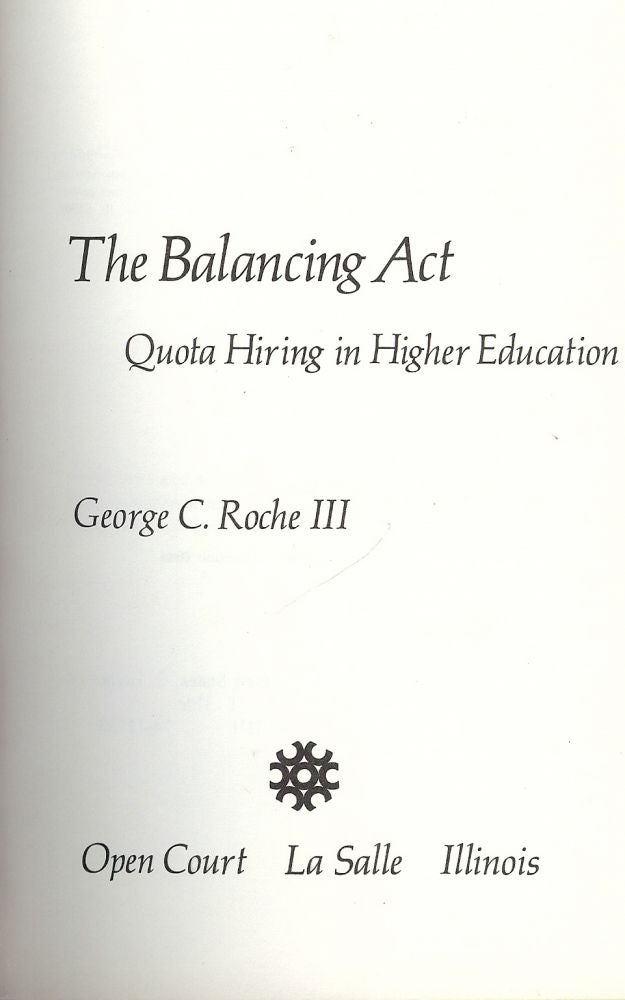 Item #46732 THE BALANCING ACT: QUOTA HIRING IN HIGHER EDUCATION. George C. ROCHE III.