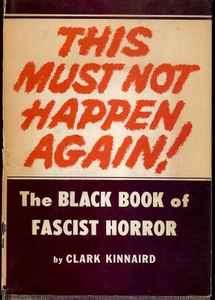 Item #4684 THIS MUST NOT HAPPEN AGAIN: THE BLACK BOOK OF FASCIST HORROR. Clark KINNAIRD