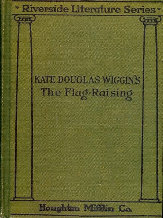 Item #4689 THE FLAG-RAISING. Kate Douglas WIGGIN