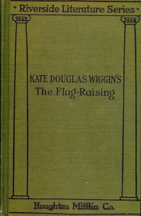 Item #4689 THE FLAG-RAISING. Kate Douglas WIGGIN