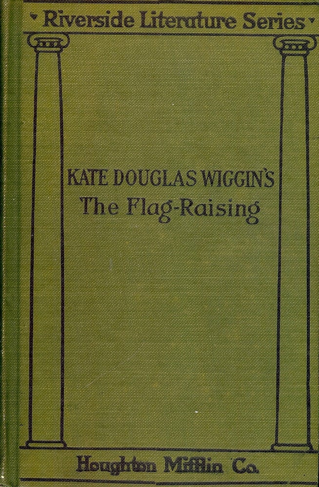 Item #4689 THE FLAG-RAISING. Kate Douglas WIGGIN.