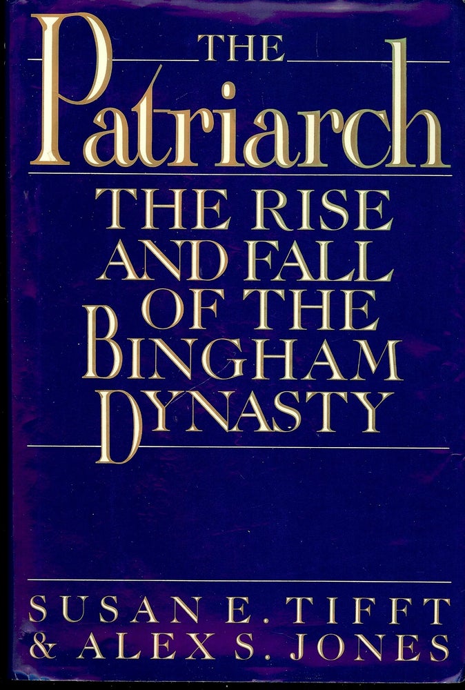 Item #4701 THE PATRIARCH: THE RISE AND FALL OF THE BINGHAM DYNASTY. Susan E. TIFFT.