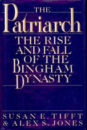 Item #4704 THE PATRIARCH: THE RISE AND FALL OF THE BINGHAM DYNASTY. Susan E. TIFFT