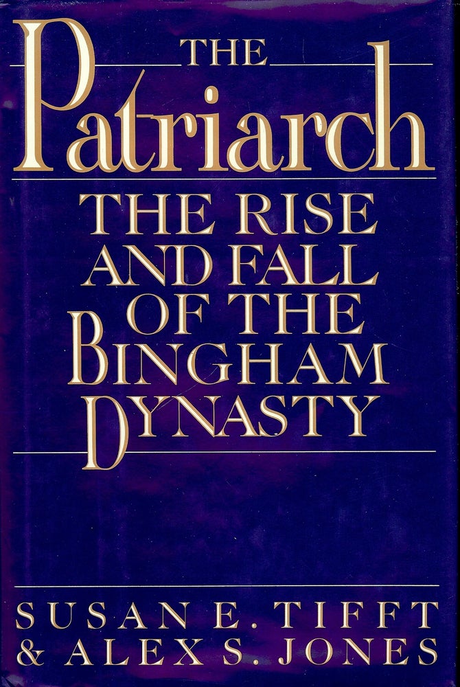 Item #4704 THE PATRIARCH: THE RISE AND FALL OF THE BINGHAM DYNASTY. Susan E. TIFFT.