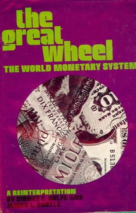 Item #47203 THE GREAT WHEEL: THE WORLD MONETARY SYSTEM. Sidney E. ROLFE