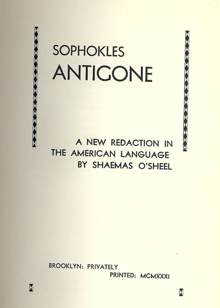 Item #47754 SOPHOKLES ANTIGONE: A NEW REDACTION IN THE AMERICAN LANGUAGE. Shaemas O'SHEEL.