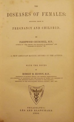 Item #47768 THE DISEASES OF FEMALES: INCLUDING THOSE OF PREGNANCY AND CHILDBED. Fleewtood CHURCHILL