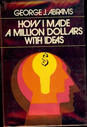 Item #47882 HOW I MADE A MILLION DOLLARS WITH IDEAS. George J. ABRAMS