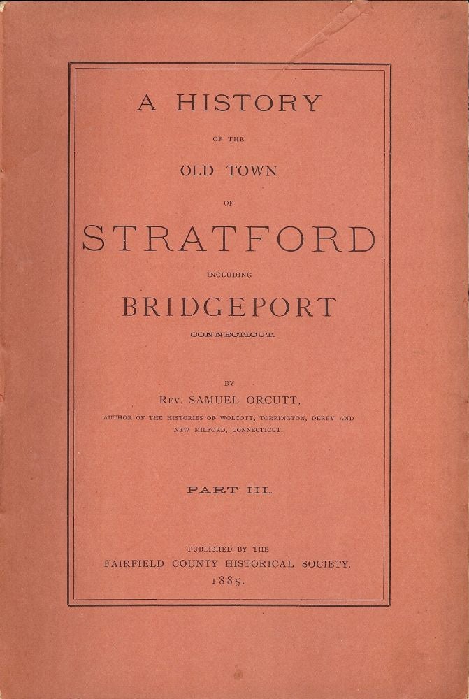 Item #48201 A HISTORY OF THE OLD TOWN OF STRATFORD INCLUDING BRIDGEPORT PART III. Samuel ORCUTT.
