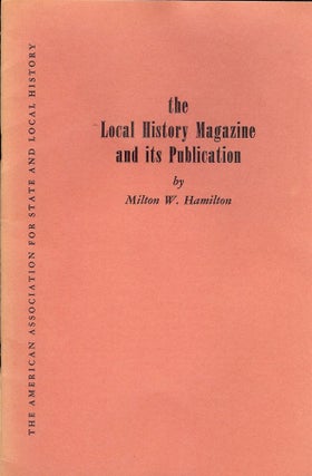 Item #48572 THE LOCAL HISTORY MAGAZINE AND ITS PUBLICATION. Milton W. HAMILTON