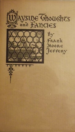Item #48827 WAYSIDE THOUGHTS AND FANCIES. Frank Moore JEFFERY