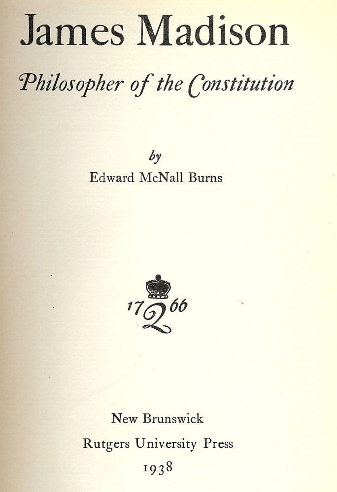 Item #49218 JAMES MADISON: PHILOSOPHER OF THE CONSTITUTION. Edward McNall BURNS.