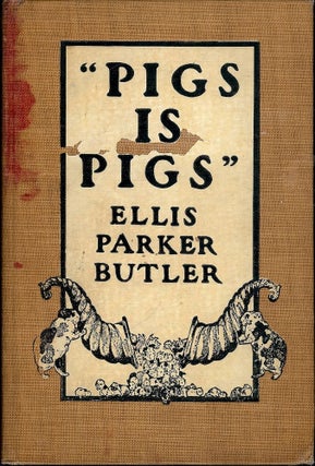 Item #49683 PIGS IS PIGS. Ellis Parker BUTLER