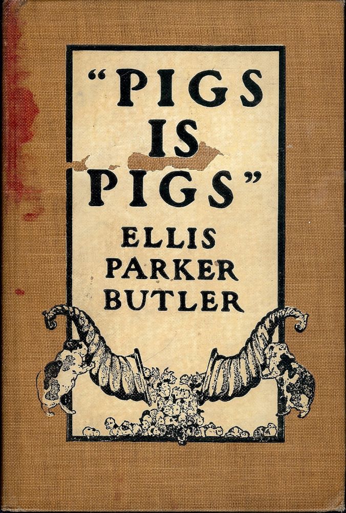 Item #49683 PIGS IS PIGS. Ellis Parker BUTLER.