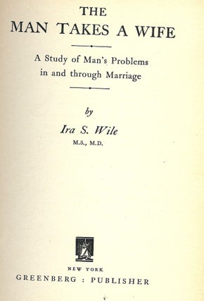 Item #49694 THE MAN TAKES A WIFE. Ira S. WILE