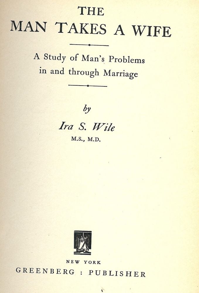 Item #49694 THE MAN TAKES A WIFE. Ira S. WILE.