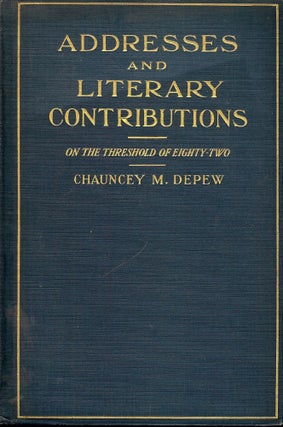 Item #49802 ADDRESSES AND LITERARY CONTRIBUTIONS ON THE THRESHOLD OF EIGHTY-TWO. Chauncey M. DEPEW