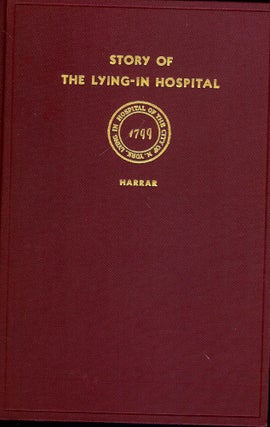 Item #49880 THE STORY OF THE LYING-IN HOSPITAL OF THE CITY OF NEW YORK. James A. HARRAR