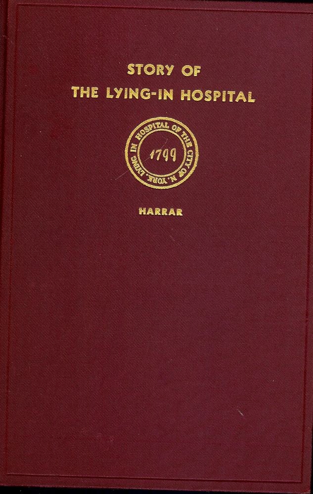 Item #49880 THE STORY OF THE LYING-IN HOSPITAL OF THE CITY OF NEW YORK. James A. HARRAR.