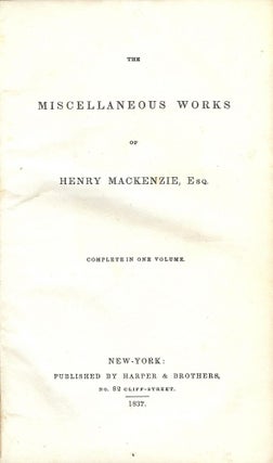 Item #49980 THE MISCELLANEOUS WORKS OF HENRY MACKENZIE, ESQ. Henry MACKENZIE