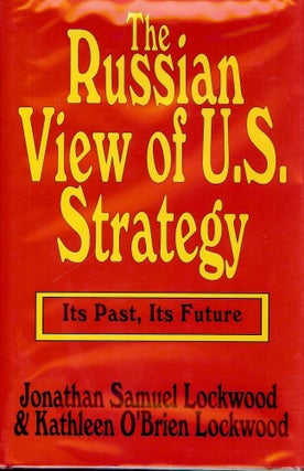Item #503 THE RUSSIAN VIEW OF U.S. STRATEGY: ITS PAST, ITS FUTURE. Jonathan Samuel LOCKWOOD