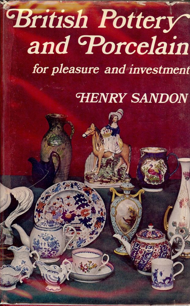 Item #50610 BRITISH POTTERY AND PORCELAIN FOR PLEASURE AND INVESTMENT. Henry SANDON.