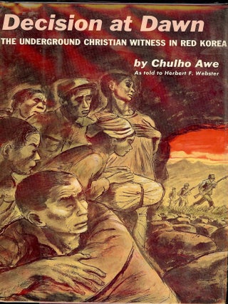 Item #50939 DECISION AT DAWN: THE UNDERGROUND CHRISTIAN WITNESS IN RED KOREA. Chulho AWE