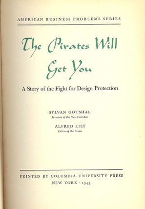 Item #51023 THE PIRATES WILL GET YOU: A STORY OF THE FIGHT FOR DESIGN PROTECTION. Sylvan GOTSHAL