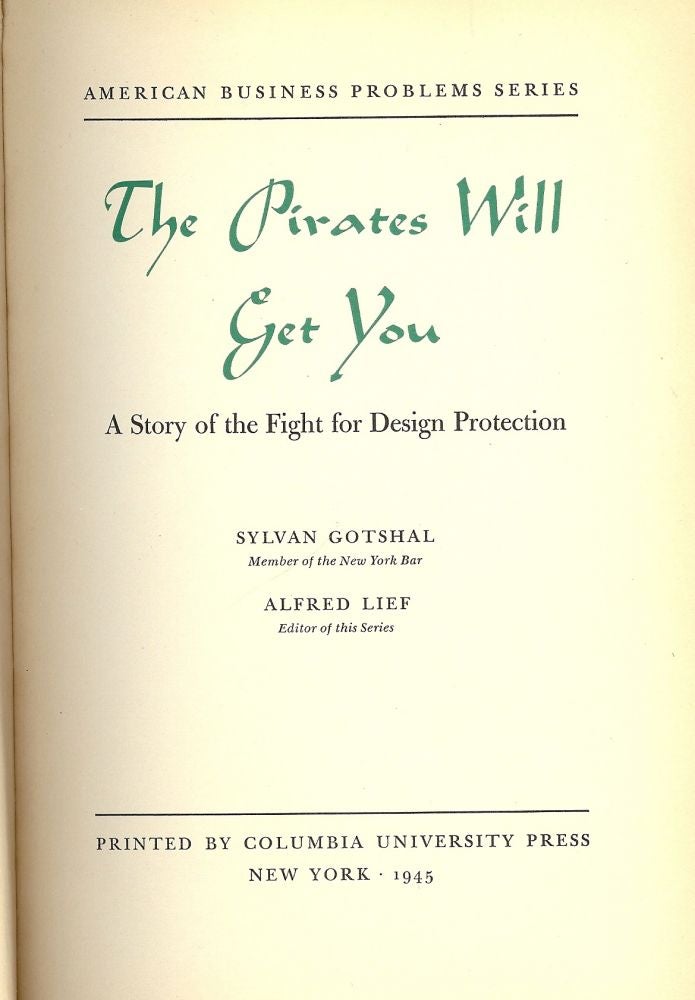 Item #51023 THE PIRATES WILL GET YOU: A STORY OF THE FIGHT FOR DESIGN PROTECTION. Sylvan GOTSHAL.