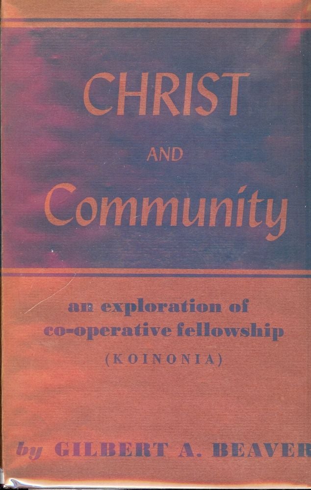 Item #51476 CHRIST AND COMMUNITY: AN EXPLORATION OF CO-OPERATIVE FELLOWSHIP. Gilbert A. BEAVER.