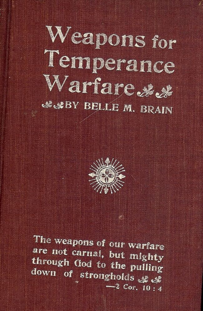 Item #52304 WEAPONS FOR TEMPERANCE WARFARE: SOME PLANS AND PROGRAMMES FOR USE IN. Belle M. BRAIN.