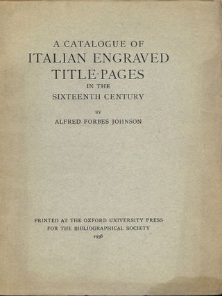 Item #52635 A CATALOGUE OF ITALIAN ENGRAVED TITLE-PAGES IN THE SIXTEENTH CENTURY. Alfred Forbes...