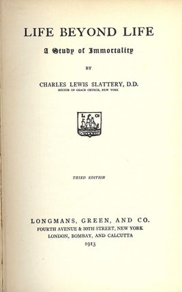 Item #52668 LIFE BEYOND LIFE: A STUDY OF IMMORTALITY. Charles Lewis SLATTERY