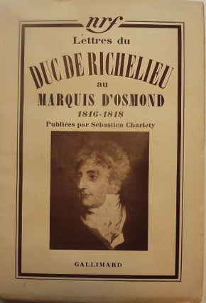Item #52745 LETTRES DU DUC DE RICHELIEU AU MARQUIS D'OSMOND 1816-1818. Sebastien CHARLETY