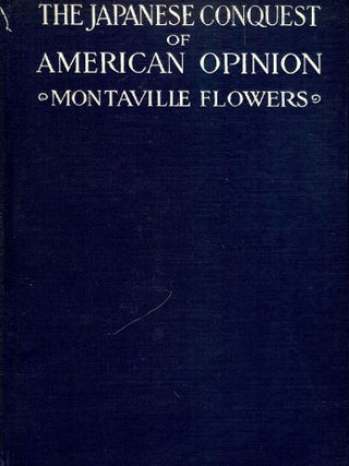Item #53056 THE JAPANESE CONQUEST OF AMERICAN OPINION. Montaville FLOWERS