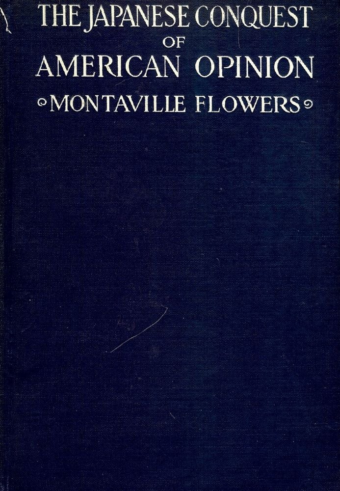 Item #53056 THE JAPANESE CONQUEST OF AMERICAN OPINION. Montaville FLOWERS.