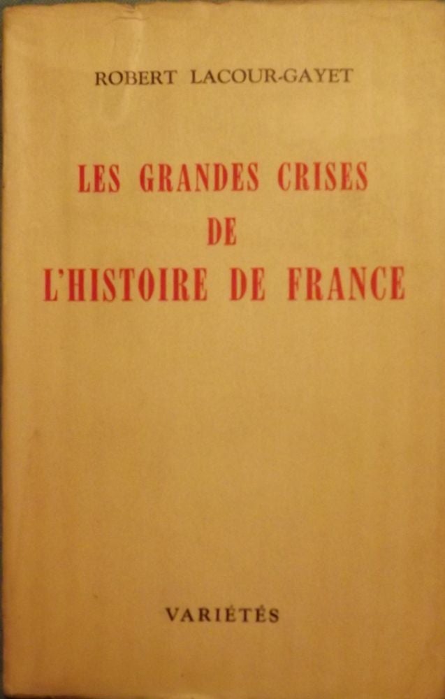 Item #53171 LES GRANDES CRISES DE L'HISTOIRE DE FRANCE. Robert LACOUR-GAYET.