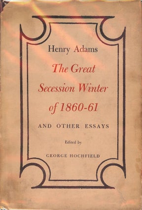 Item #53465 THE GREAT SECESSION: WINTER OF 1860-61 AND OTHER ESSAYS BY HENRY ADAMS. Henry ADAMS