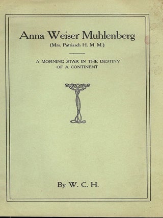 Item #53596 ANNA WEISER MUHLENBERG: A MORNING STAR IN THE DESTINY OF A CONTINENT. W C. H