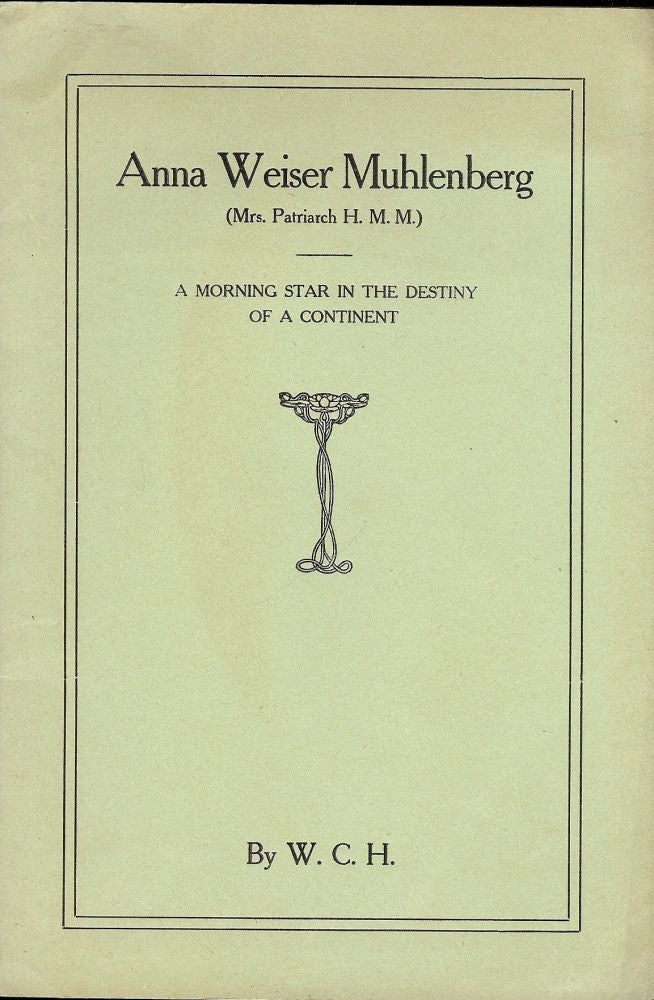 Item #53597 ANNA WEISER MUHLENBERG: A MORNING STAR IN THE DESTINY OF A CONTINENT. W C. H.