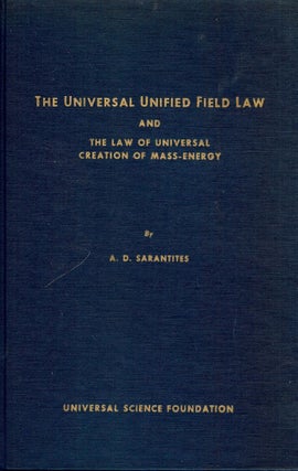 Item #53940 THE UNIVERSAL UNIFIED FIELD LAW AND THE LAW OF UNIVERSAL CREATION OF. A. D. SARANTITES