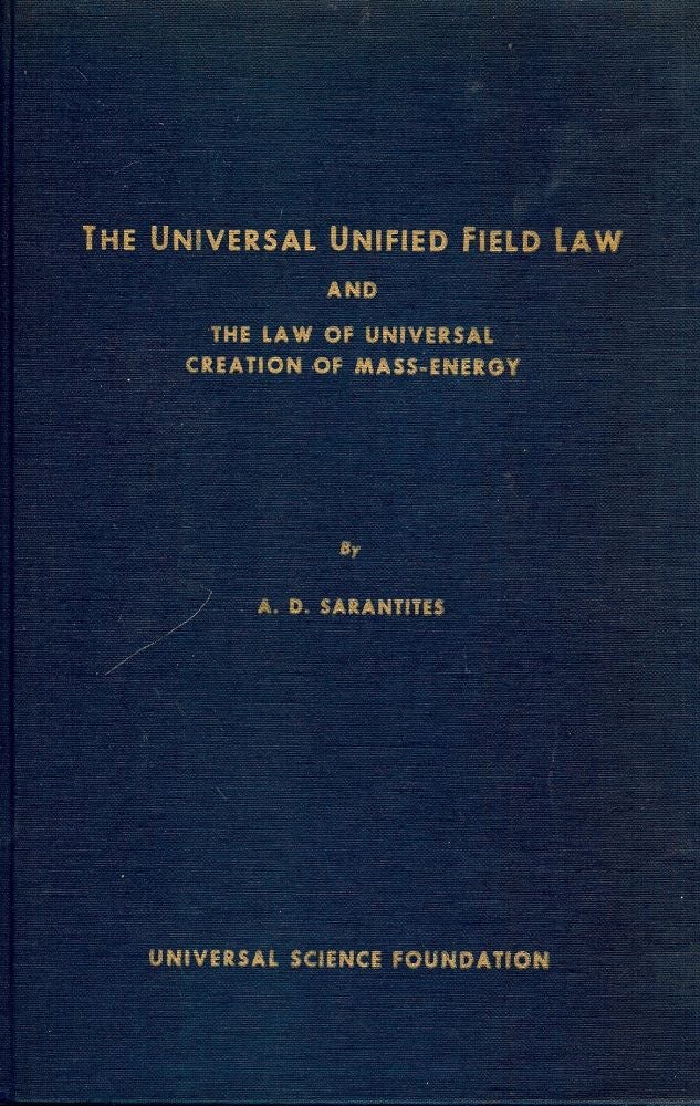 Item #53940 THE UNIVERSAL UNIFIED FIELD LAW AND THE LAW OF UNIVERSAL CREATION OF. A. D. SARANTITES.