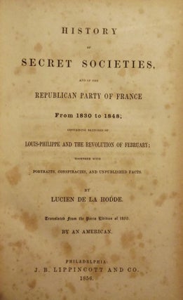 Item #53965 HISTORY OF SECRET SOCIETIES, AND OF THE REPUBLICAN PARTY OF FRANCE. Lucien DE LA HODDE