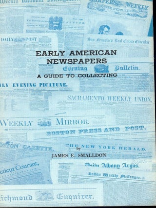 Item #54781 EARLY AMERICAN NEWSPAPERS: A GUIDE TO COLLECTING. James E. SMALLDON